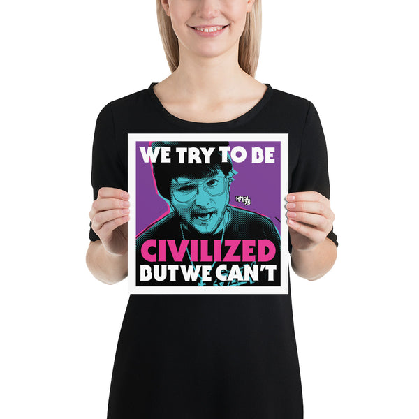 "We Try To Be Civilized BUT WE CAN'T" Poster