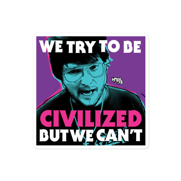 "We Try To Be Civilized BUT WE CAN'T" stickers