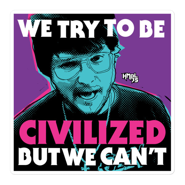 "We Try To Be Civilized BUT WE CAN'T" stickers