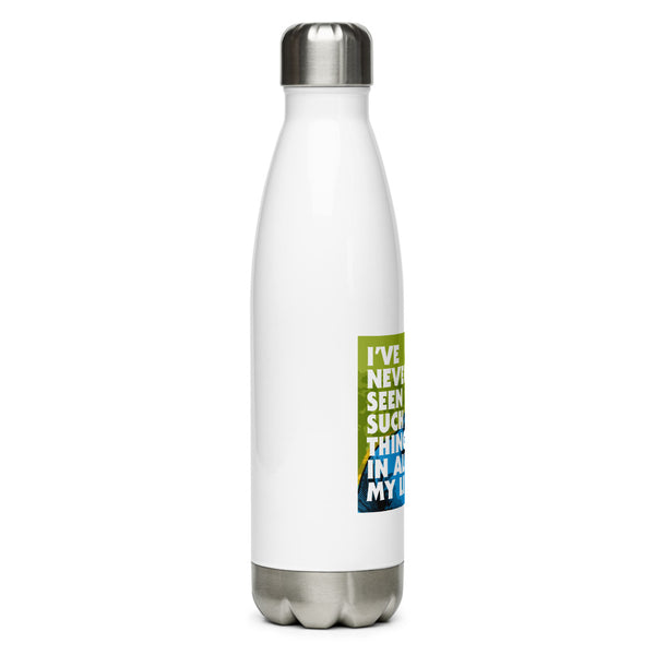 "I've Never Seen Such Thing In All My Life" Stainless Steel Water Bottle