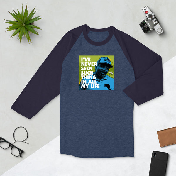 "I've Never Seen Such Thing In All My Life" 3/4 sleeve shirt