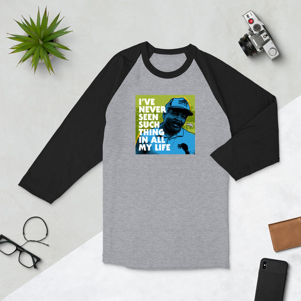 "I've Never Seen Such Thing In All My Life" 3/4 sleeve shirt