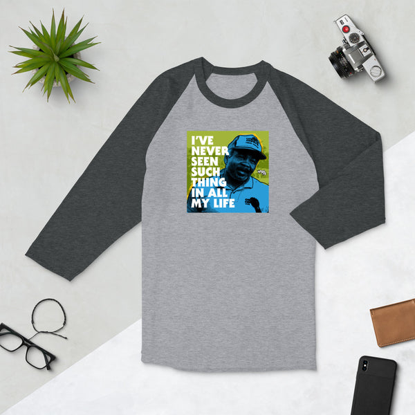 "I've Never Seen Such Thing In All My Life" 3/4 sleeve shirt