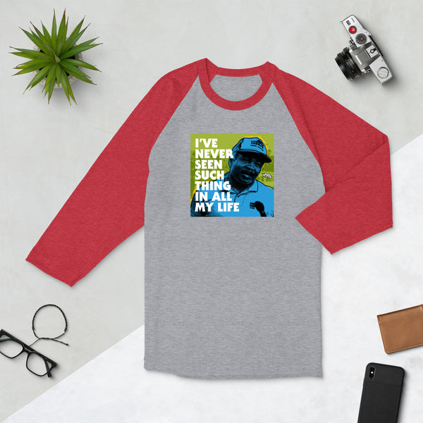 "I've Never Seen Such Thing In All My Life" 3/4 sleeve shirt