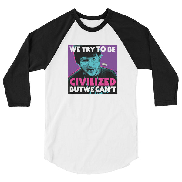 "We Try To Be Civilized BUT WE CAN'T" 3/4 sleeve shirt