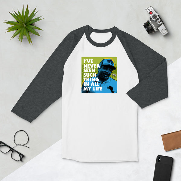 "I've Never Seen Such Thing In All My Life" 3/4 sleeve shirt