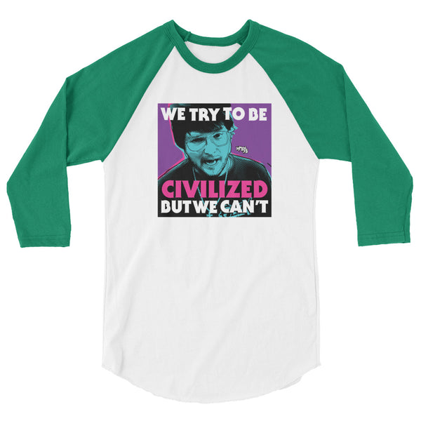 "We Try To Be Civilized BUT WE CAN'T" 3/4 sleeve shirt