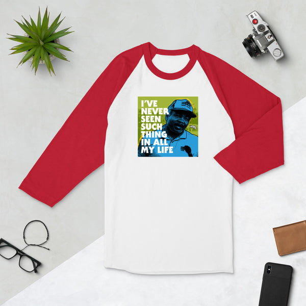 "I've Never Seen Such Thing In All My Life" 3/4 sleeve shirt