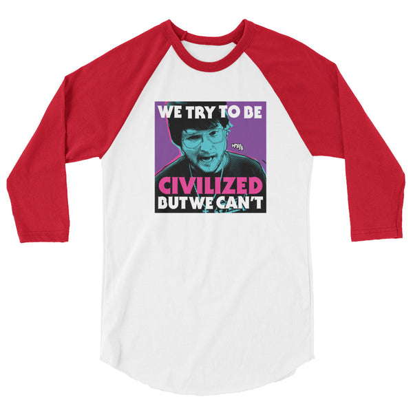 "We Try To Be Civilized BUT WE CAN'T" 3/4 sleeve shirt