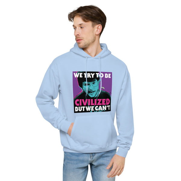 "We Try To Be Civilized BUT WE CAN'T" hoodie