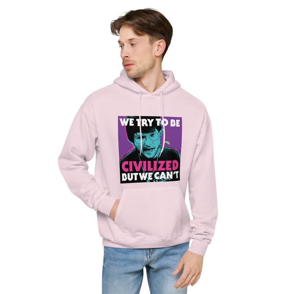 "We Try To Be Civilized BUT WE CAN'T" hoodie