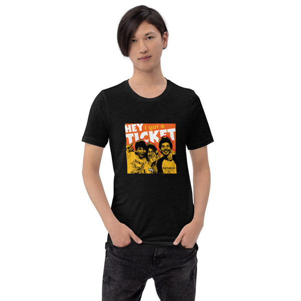 "Hey I Got a Ticket" Unisex T-Shirt
