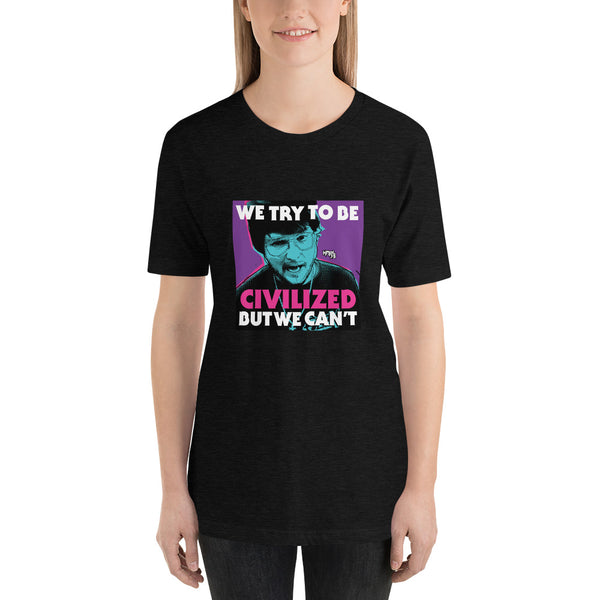 "We Try To Be Civilized BUT WE CAN'T" Unisex T-Shirt