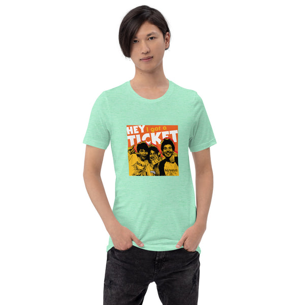 "Hey I Got a Ticket" Unisex T-Shirt