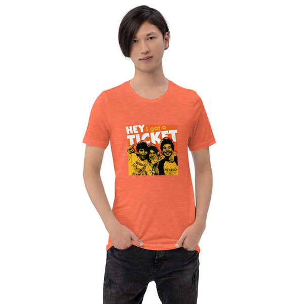 "Hey I Got a Ticket" Unisex T-Shirt