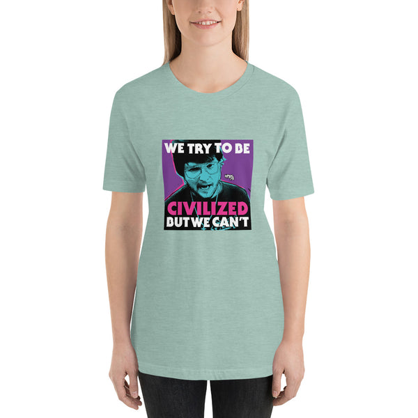 "We Try To Be Civilized BUT WE CAN'T" Unisex T-Shirt