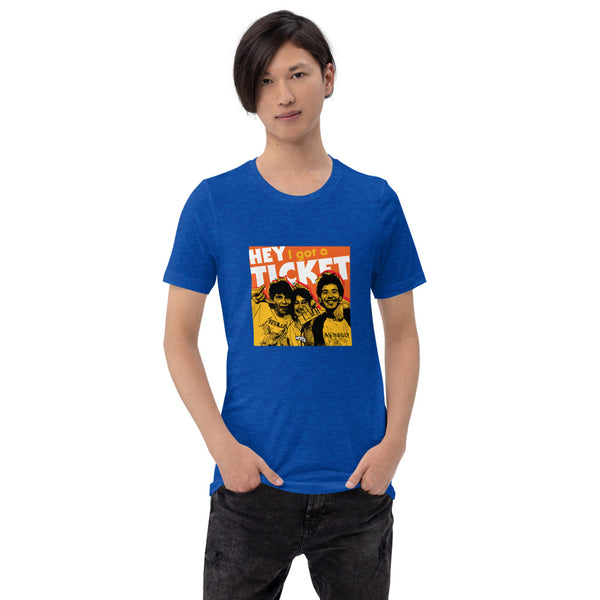 "Hey I Got a Ticket" Unisex T-Shirt