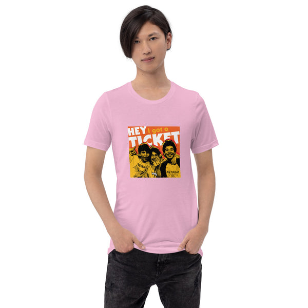 "Hey I Got a Ticket" Unisex T-Shirt