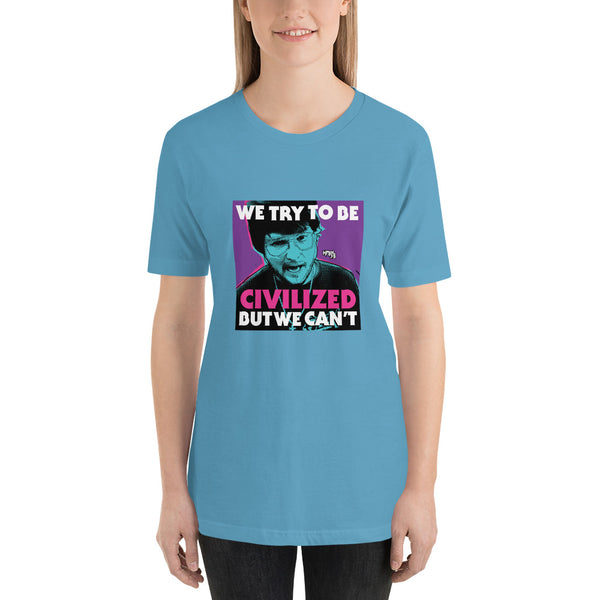 "We Try To Be Civilized BUT WE CAN'T" Unisex T-Shirt