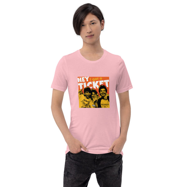"Hey I Got a Ticket" Unisex T-Shirt
