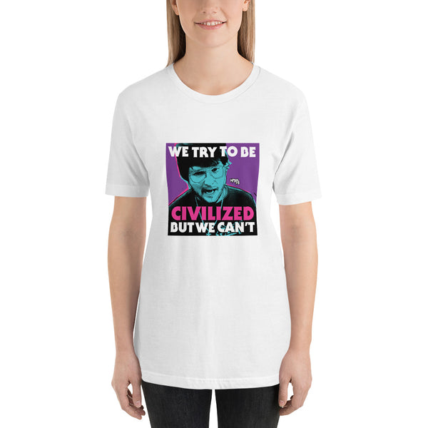 "We Try To Be Civilized BUT WE CAN'T" Unisex T-Shirt