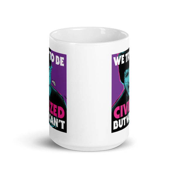 "We Try To Be Civilized BUT WE CAN'T" mug